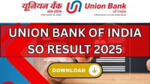Union Bank Of India SO Result 2025 – Cut Off, Scorecard, Merit List